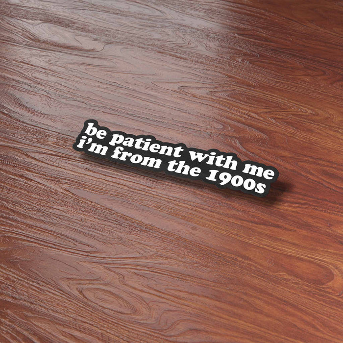 Be Patient With Me, I'm from the 1900s Funny Sticker